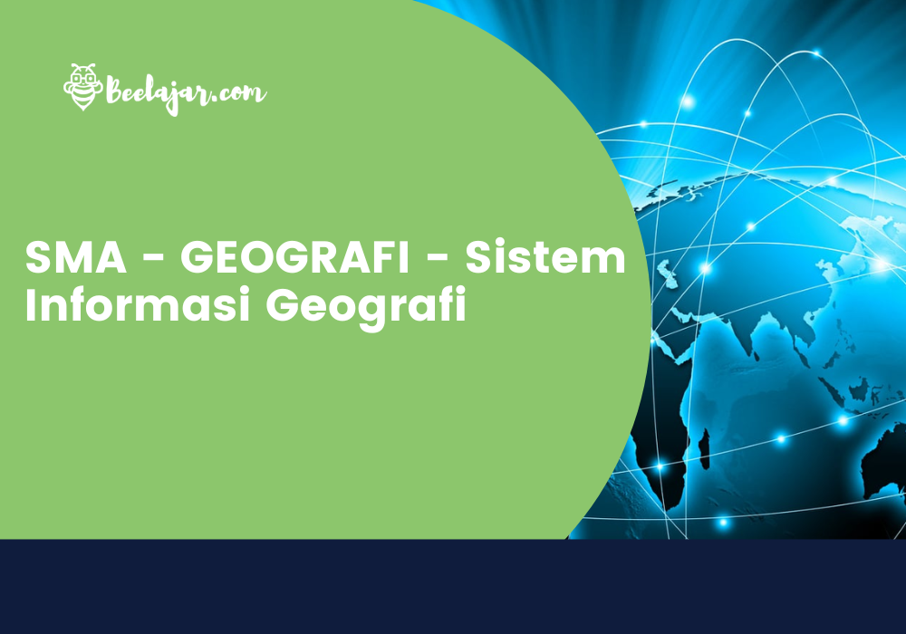 SMA – GEOGRAFI – Sistem Informasi Geografi