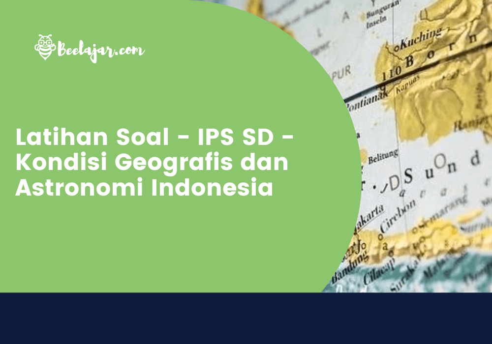 Latihan Soal - IPS SD - Kondisi Geografis dan Astronomi Indonesia